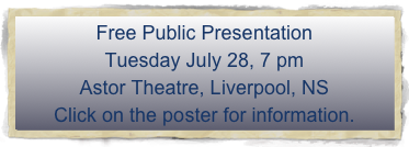 Free Public Presentation 
Tuesday July 28, 7 pm 
Astor Theatre, Liverpool, NS
Click on the poster for information.